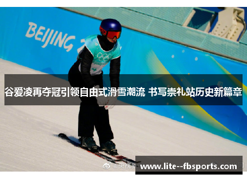 谷爱凌再夺冠引领自由式滑雪潮流 书写崇礼站历史新篇章 谷爱凌再夺冠引领自由式滑雪潮流 书写崇礼站历史新篇章