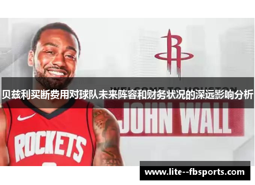 贝兹利买断费用对球队未来阵容和财务状况的深远影响分析