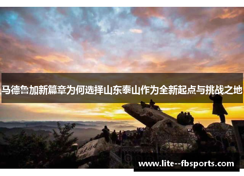 马德鲁加新篇章为何选择山东泰山作为全新起点与挑战之地