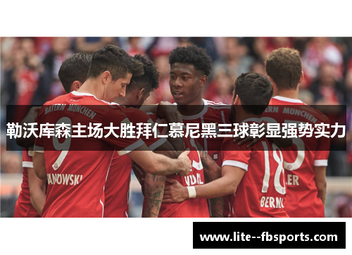 勒沃库森主场大胜拜仁慕尼黑三球彰显强势实力