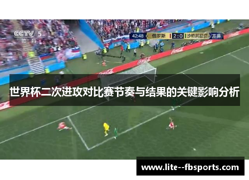 世界杯二次进攻对比赛节奏与结果的关键影响分析