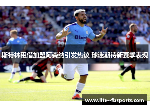 斯特林租借加盟阿森纳引发热议 球迷期待新赛季表现