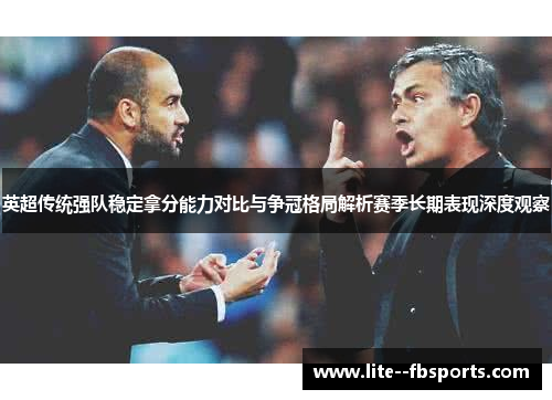 英超传统强队稳定拿分能力对比与争冠格局解析赛季长期表现深度观察 英超传统强队稳定拿分能力对比与争冠格局解析赛季长期表现深度观察